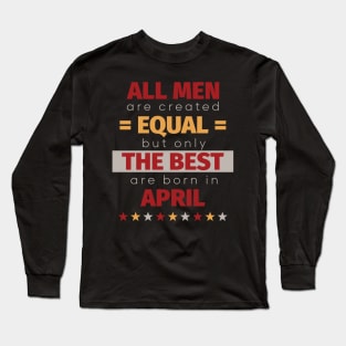 All Men Are Created Equal But Only The Best Are Born In April Long Sleeve T-Shirt